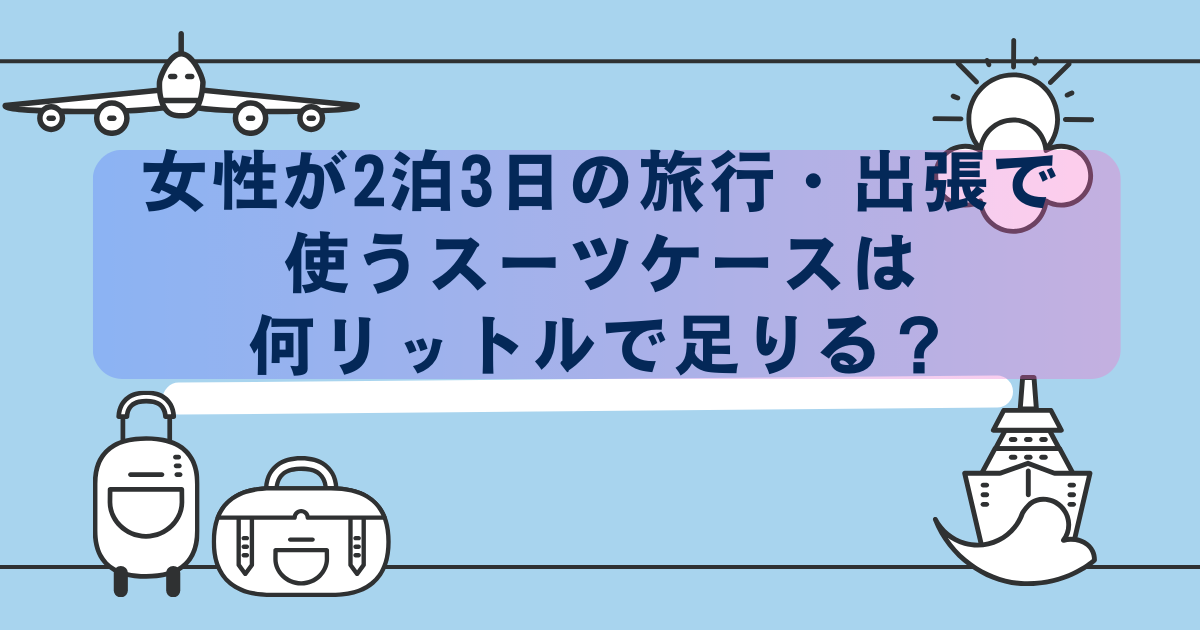 スーツケース選び 2泊3日の女性なら何リットルで足りる？